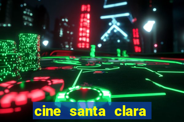 cine santa clara filme em cartaz